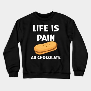 Life is Pain au Chocolat Funny French Pastry Crewneck Sweatshirt